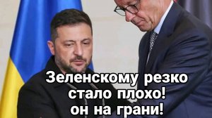 ЗЕЛЕНСКОМУ РЕЗКО ПОПЛОХЕЛО! ОН НА ГРАНИ