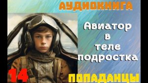 АУДИОКНИГА: ПОПАДАНЦЫ - АВИАТОР В ТЕЛЕ ПОДРОСТКА (Книга 14)