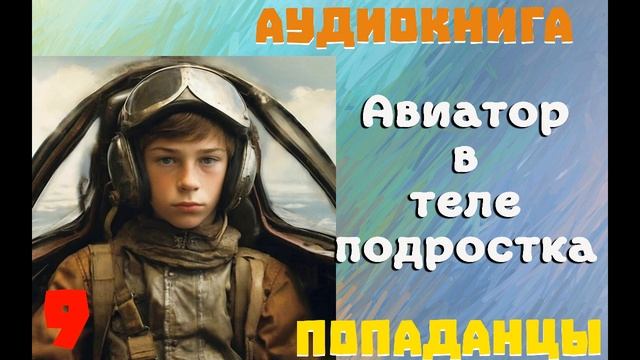 АУДИОКНИГА: ПОПАДАНЦЫ - АВИАТОР В ТЕЛЕ ПОДРОСТКА (Книга 9) смотреть онлайн