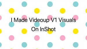 I Made Videoup V1 Visuals On InShot