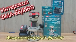 Интерскол ФМА-55/18ВЭ. Тест обзор аккумуляторного фрезера.