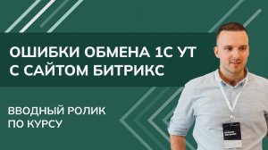 Ошибки обмена 1С УТ с сайтом на Битрикс - Вводный ролик по курсу (2024)