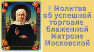 ☦ Молитва об успешной торговле блаженной Матроне Московской.