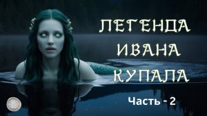 Легенда Ивана Купала Часть - 2