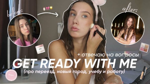 GRWM + отвечаю на ваши вопросы: переезд, новый город, работа, учеба...