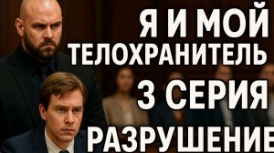 Я И МОЙ ТЕЛОХРАНИТЕЛЬ 3 СЕРИЯ РАЗРУШЕНИЕ