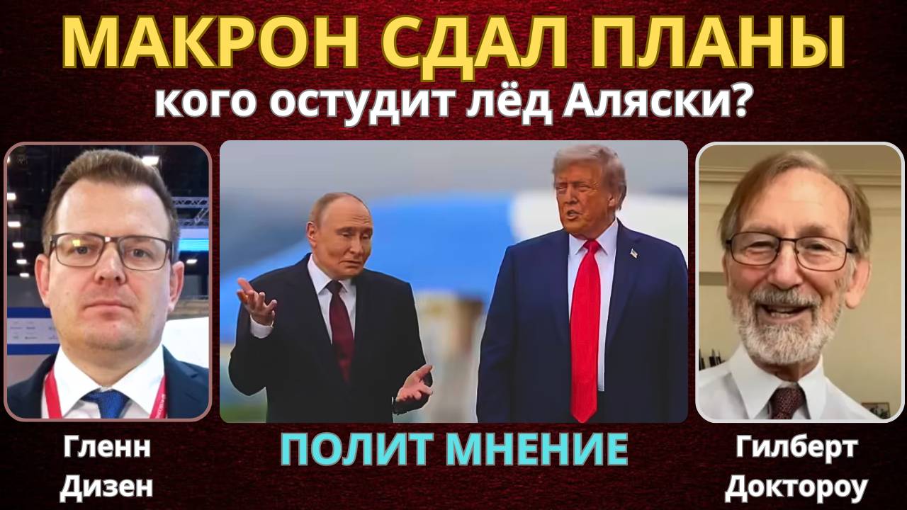 Гилберт Доктороу: Макрон всё сдал — Скрытые договоренности Трампа и Путина на Аляске