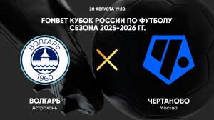 FONBET Кубок России по футболу сезона 2025 - 2026 гг. Волгарь - Чертаново