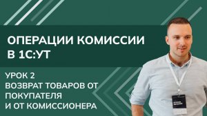 Операции комиссии: 2. Возврат товаров от покупателя и от комиссионера в 1С УТ