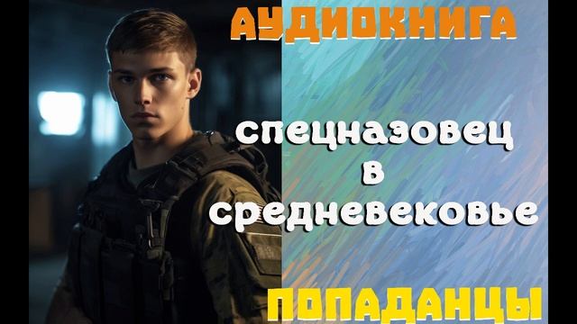 АУДИОКНИГА: ПОПАДАНЦЫ - СПЕЦНАЗОВЕЦ В СРЕДНЕВЕКОВЬЕ (Книга 1) смотреть онлайн