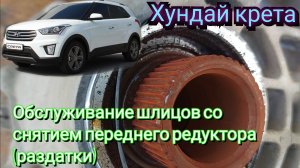 Хундай крета обслуживание шлицов со снятием переднего редуктора (раздатки)