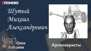 Шутый Михаил Александрович. Проект "Я помню" Артема Драбкина. Артиллеристы.