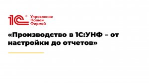Производство в 1С:УНФ – от настройки до отчетов»