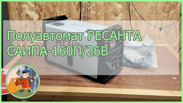 Сварочный полуавтомат РЕСАНТА САИПА-160П/26В. Короткий обзор аппарата
