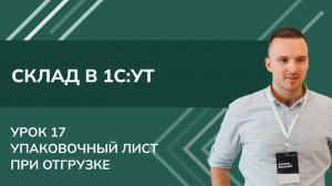 Курс Склад. Урок 17 - Упаковочный лист при отгрузке в 1С УТ (2024)
