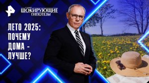 Лето 2025: почему дома - лучше? — Самые шокирующие гипотезы (18.08.2025)