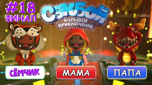 ПРОХОЖДЕНИЕ игры Sackboy (Сэкбой) / ФИНАЛ / №18 / Большое приключение 🤣 ИГРАЮ с ПАПОЙ и МАМОЙ 👪