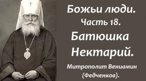 Батюшка Нектарий. Божьи люди. Часть 18. Митрополит Вениамин(Федченков).
