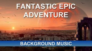 Fantastic Epic Adventure (Background Music)
