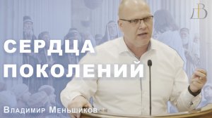 "Сердца поколений" - Владимир Меньшиков | Проповедь