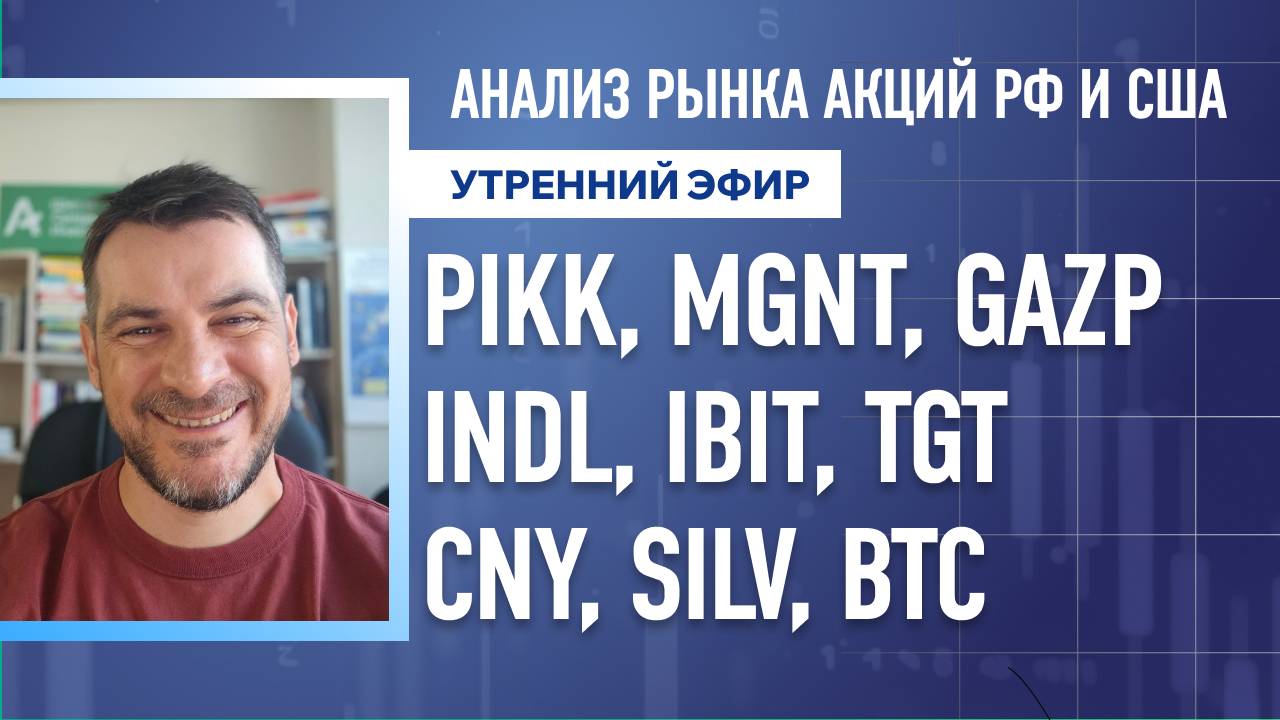 Анализ рынка акций РФ и США/ PIKK, MGNT, GAZP, INDL, IBIT, TGT/ CNY, SILV, BTC
