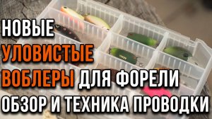 Новые уловистые воблеры для форели. Обзор и техника проводки.