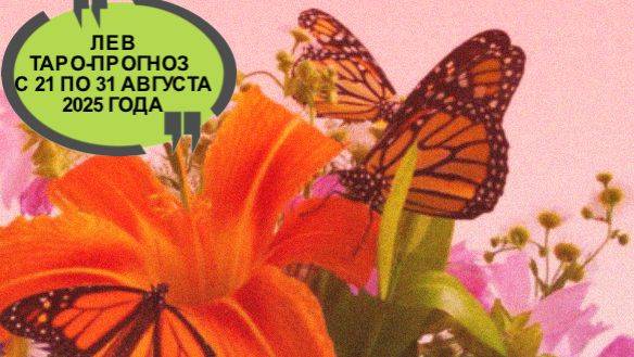 ЛЕВ ТАРО-ПРОГНОЗ С 21 ПО 31 АВГУСТА 2025 ГОДА смотреть онлайн