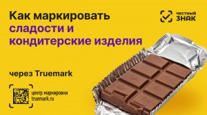 🍬 Как пройти маркировку сладостей и кондитерских изделий в «Честном ЗНАКе»?
