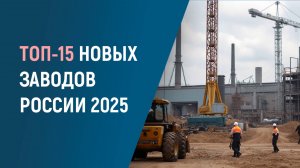 Топ-15 новых заводов России: инвестиции и технологии импортозамещения