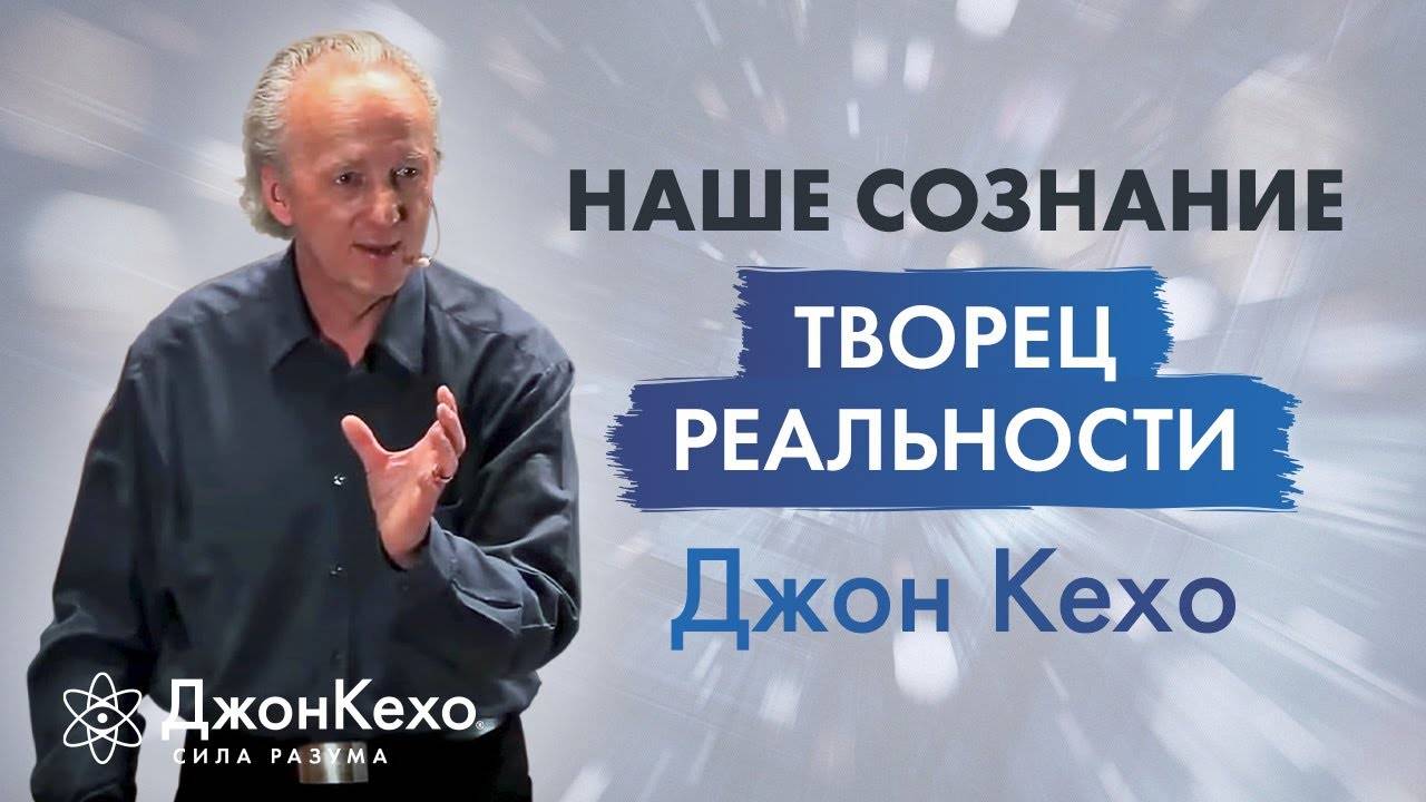 Джон Кехо. Ваше сознание и ваши мысли создают вашу реальность. смотреть онлайн