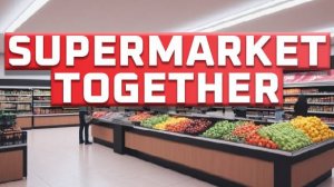 Supermarket Together ► РАСШИРЕНИЕ  ► ПРОХОЖДЕНИЕ 2 ►