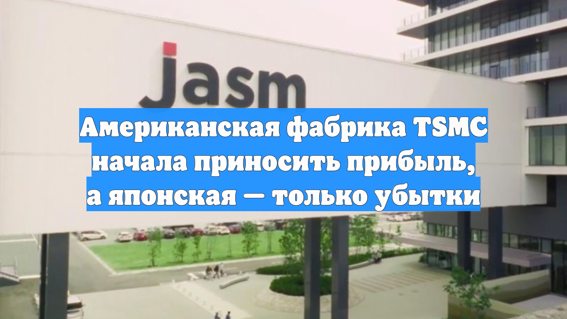 Американская фабрика TSMC начала приносить прибыль, а японская — только убытки