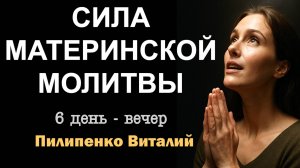 Сила материнской молитвы. 6 день - вечер. Пилипенко Виталий