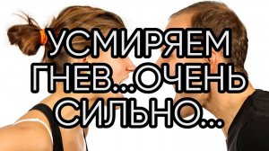 УСМИРЯЕМ ГНЕВ...ОЧЕНЬ СИЛЬНО...ДЛЯ ВСЕХ...