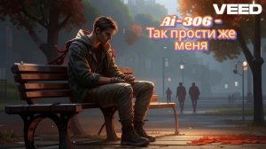Ai-306 - Так прости же меня.