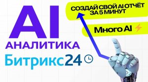 AI Аналитика24 - ИИ Для Битрикс24 который вместо аналитиков создат вам отчёт!