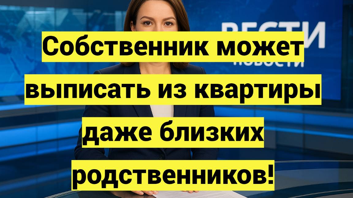 Собственник может выписать из квартиры даже близких родственников смотреть онлайн