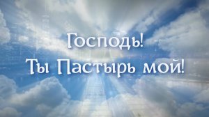 ГОСПОДЬ! ТЫ ПАСТЫРЬ МОЙ! Христианская песня