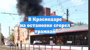 В Краснодаре на остановке сгорел трамвай