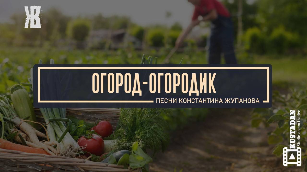 ОГОРОД - ОГОРОДИК  Веселая забавная песня о прелестях огорода)_ Константин Жупанов