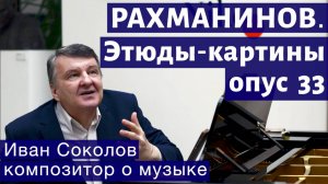 Лекция 146. Сергей Рахманинов. Этюды-картины, Опус 33. | Композитор Иван Соколов о музыке.