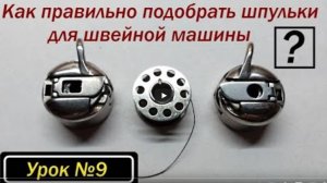 Урок 9. Как правильно подобрать шпульки для швейной машины.