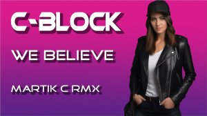 C-Block - We Believe (Martik C Rmx)