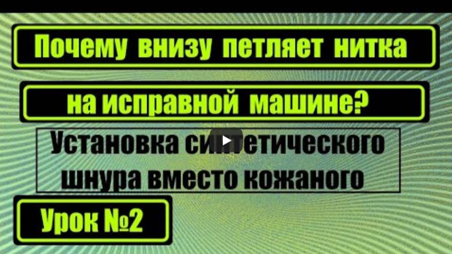 Урок 2. Установка синтетического шнура вместо кожаного. Почему петляет нитка внизу на исправной маши смотреть онлайн