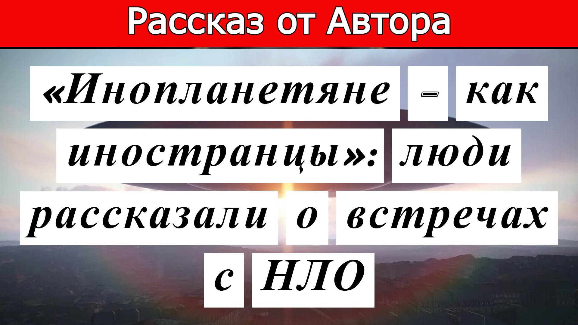Рассказ от Автора. «Инопланетяне – как иностранцы»: люди рассказали о встречах с НЛО.