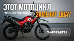 ЭТОТ Мотоцикл ЗАМЕНИТ ДВА? Обзор ATAKI Crosser 300 — универсал для города и бездорожья