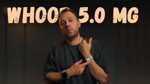 WHOOP 5.0 MG — стоит ли покупать? Опыт, сравнение, разбор функций