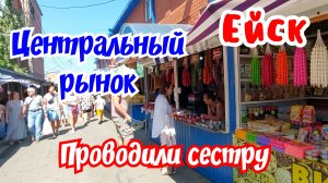 Ейск. Центральный рынок. Проводили сестру.