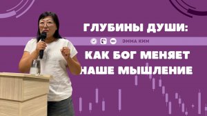 Глубины души: как Бог меняет наше мышление | Эмма Ким