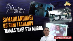 Samarqanddagi qo'shni Tashanov «Damas«dagi 5ta murda... O'tkir tergov